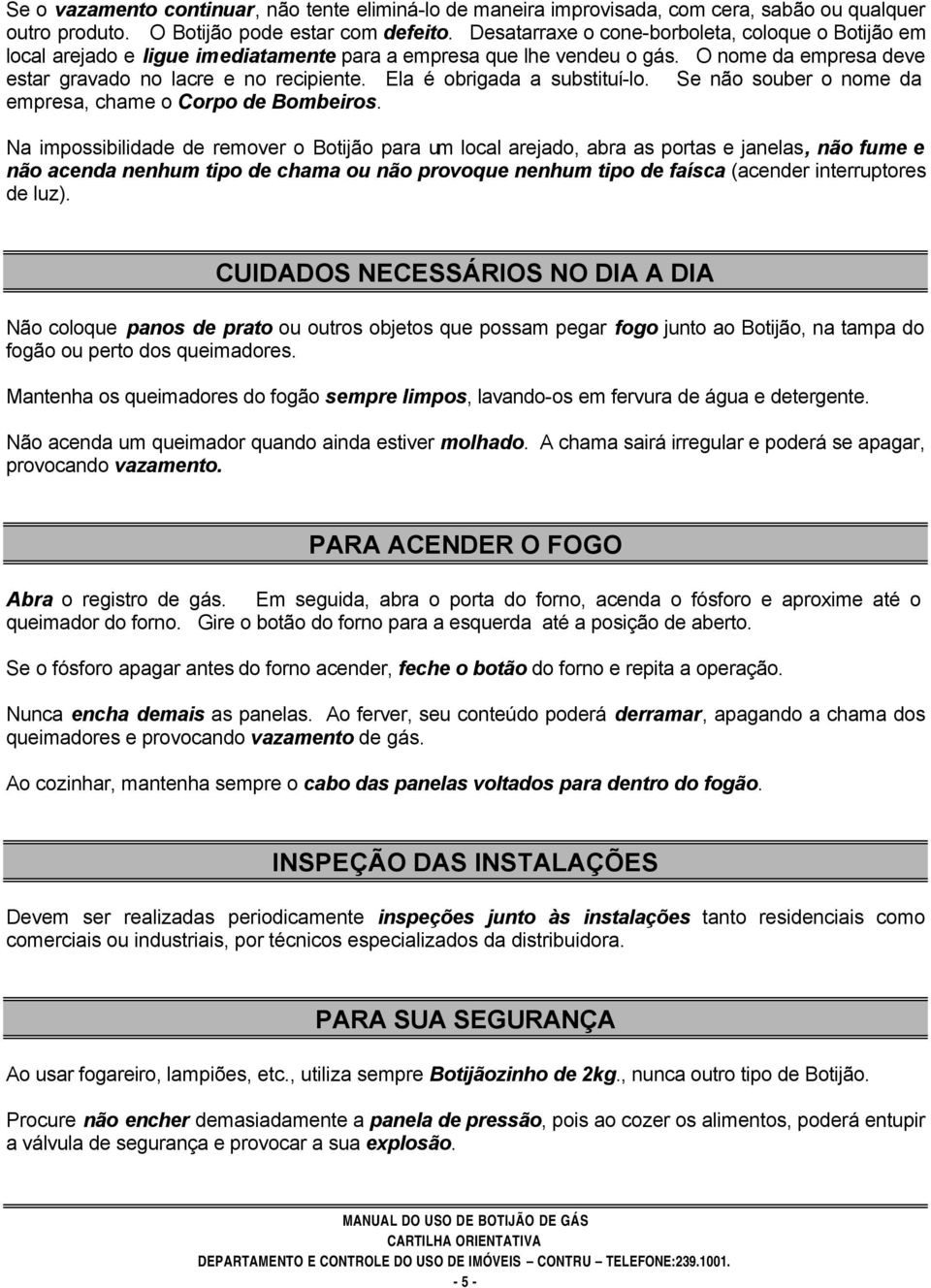 Ela é obrigada a substituí-lo. Se não souber o nome da empresa, chame o Corpo de Bombeiros.