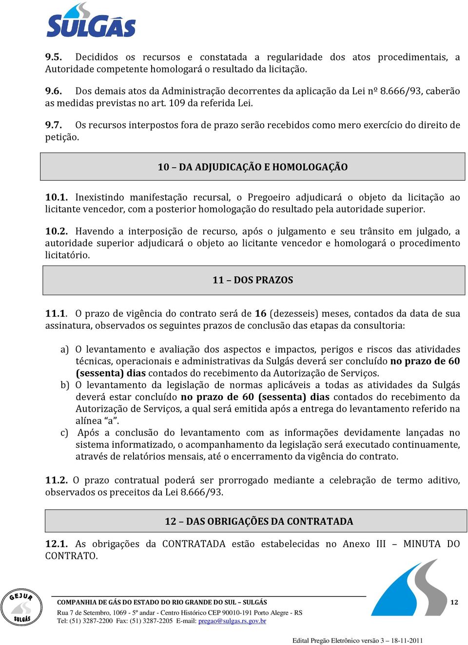 Os recursos interpostos fora de prazo serão recebidos como mero exercício do direito de petição. 10