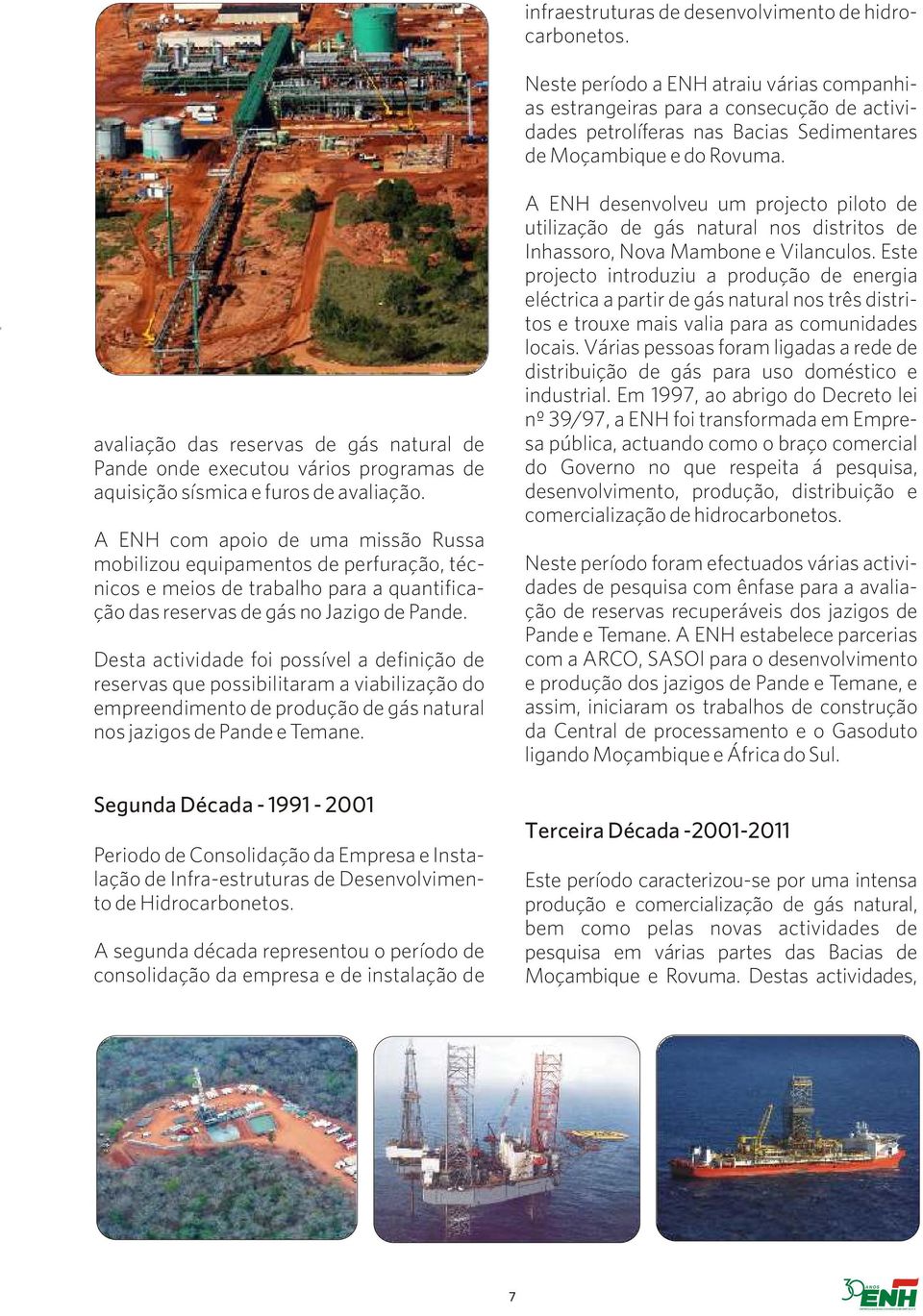 avaliação das reservas de gás natural de Pande onde executou vários programas de aquisição sísmica e furos de avaliação.