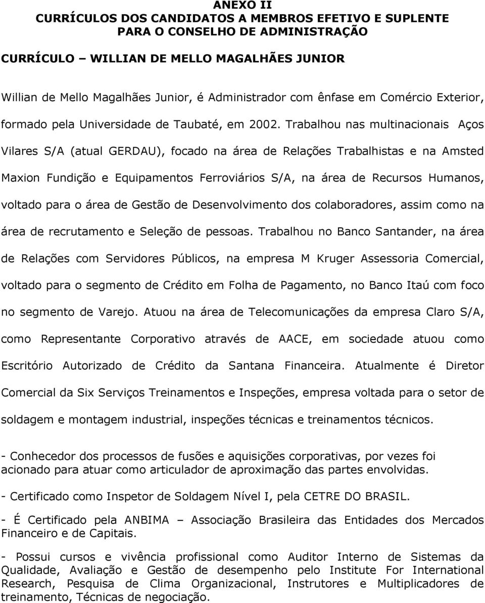 Trabalhou nas multinacionais Aços Vilares S/A (atual GERDAU), focado na área de Relações Trabalhistas e na Amsted Maxion Fundição e Equipamentos Ferroviários S/A, na área de Recursos Humanos, voltado