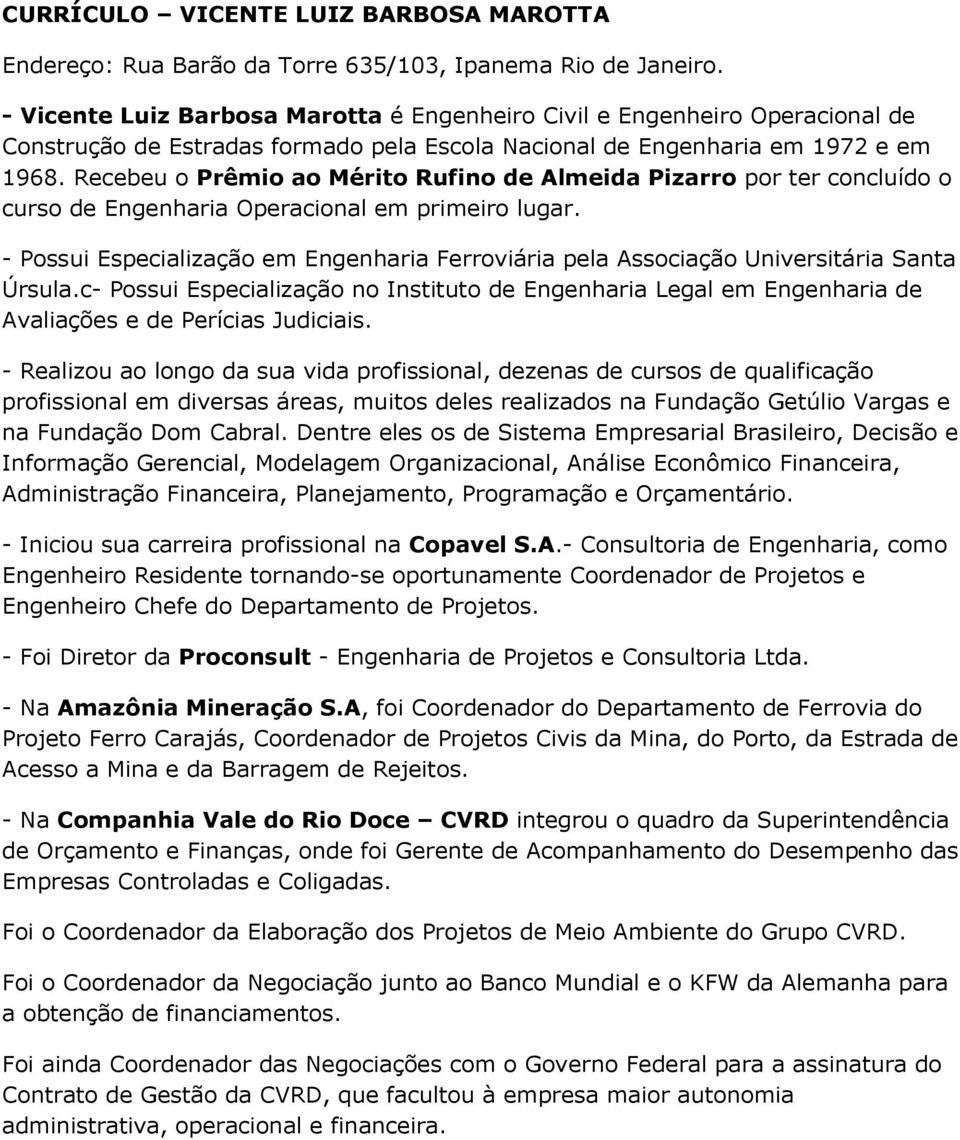 Recebeu o Prêmio ao Mérito Rufino de Almeida Pizarro por ter concluído o curso de Engenharia Operacional em primeiro lugar.