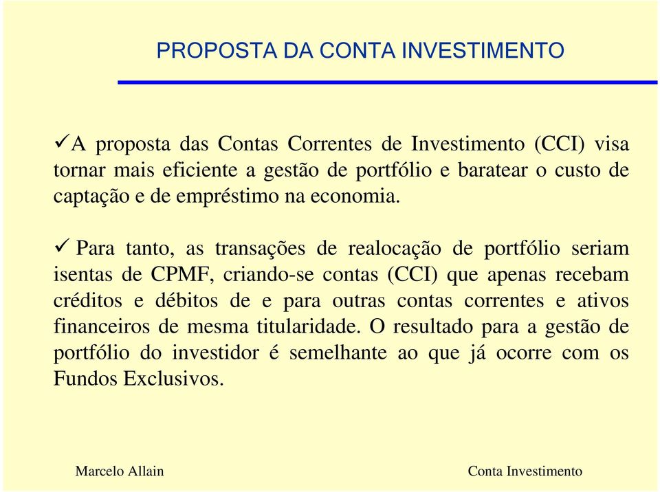 Para tanto, as transações de realocação de portfólio seriam isentas de CPMF, criando-se contas (CCI) que apenas recebam créditos