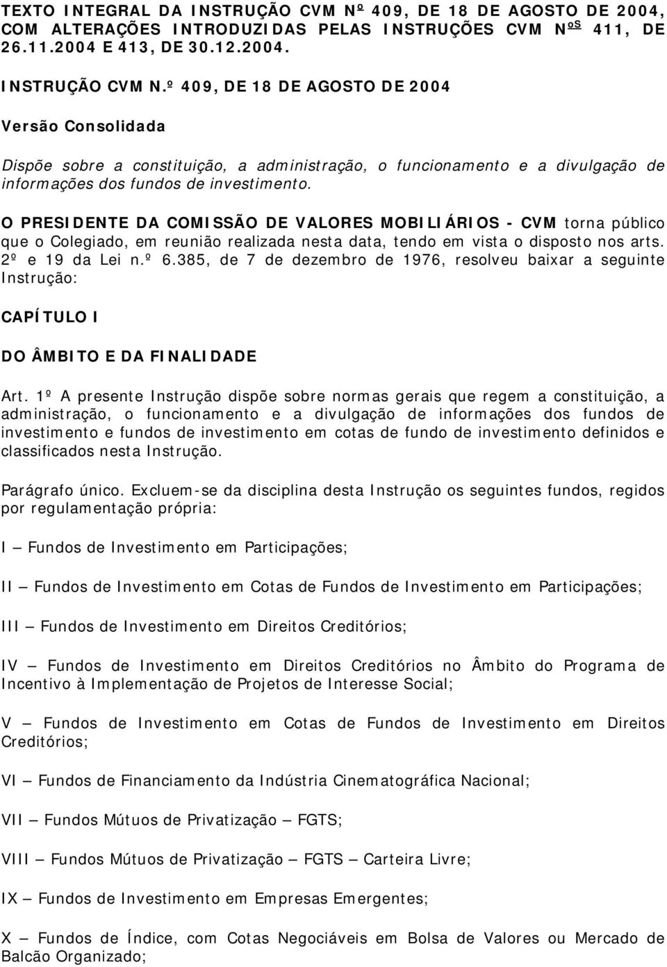 º 409, DE 18 DE AGOSTO DE 2004 Versão Consolidada Dispõe sobre a constituição, a administração, o funcionamento e a divulgação de informações dos fundos de investimento.