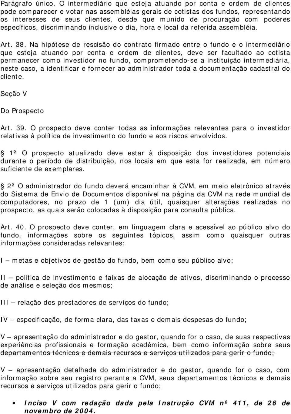 de procuração com poderes específicos, discriminando inclusive o dia, hora e local da referida assembléia. Art. 38.