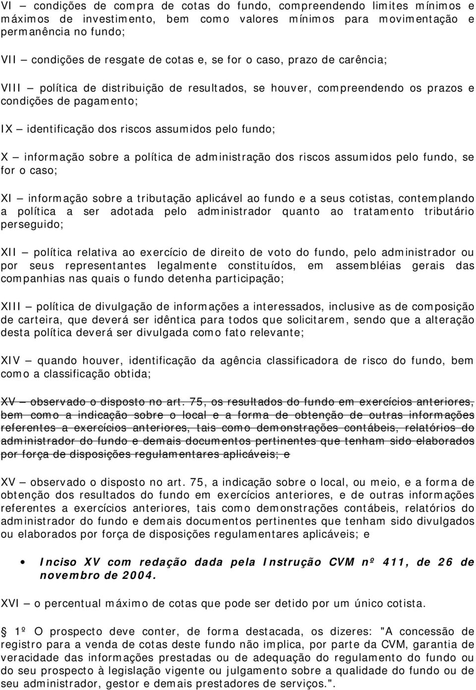 informação sobre a política de administração dos riscos assumidos pelo fundo, se for o caso; XI informação sobre a tributação aplicável ao fundo e a seus cotistas, contemplando a política a ser