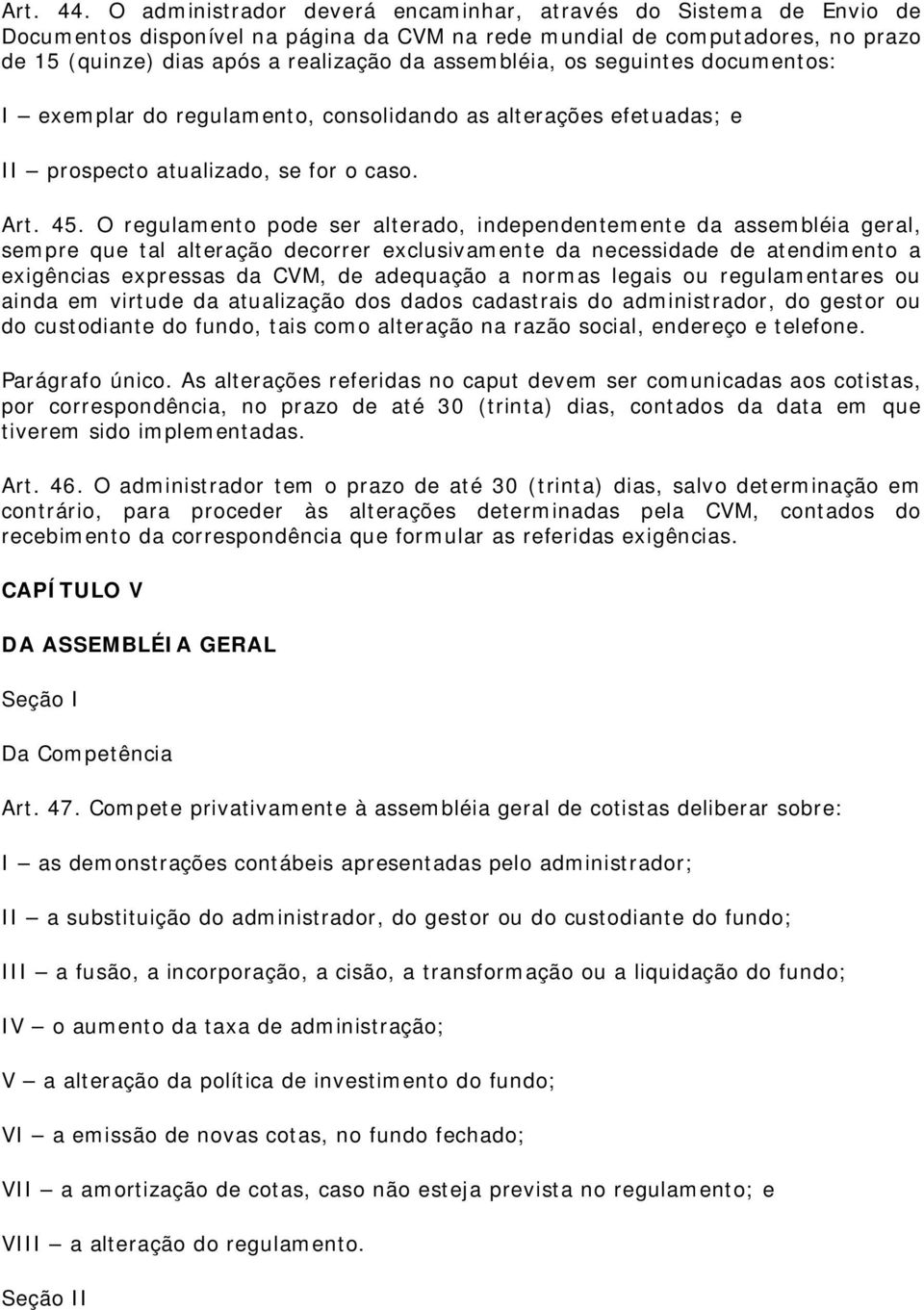 os seguintes documentos: I exemplar do regulamento, consolidando as alterações efetuadas; e II prospecto atualizado, se for o caso. Art. 45.