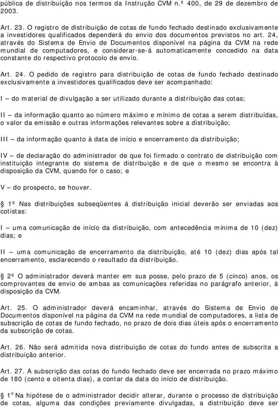 24, através do Sistema de Envio de Documentos disponível na página da CVM na rede mundial de computadores, e considerar-se-á automaticamente concedido na data constante do respectivo protocolo de