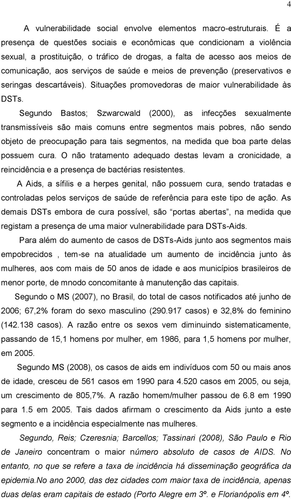 prevenção (preservativos e seringas descartáveis). Situações promovedoras de maior vulnerabilidade às DSTs.