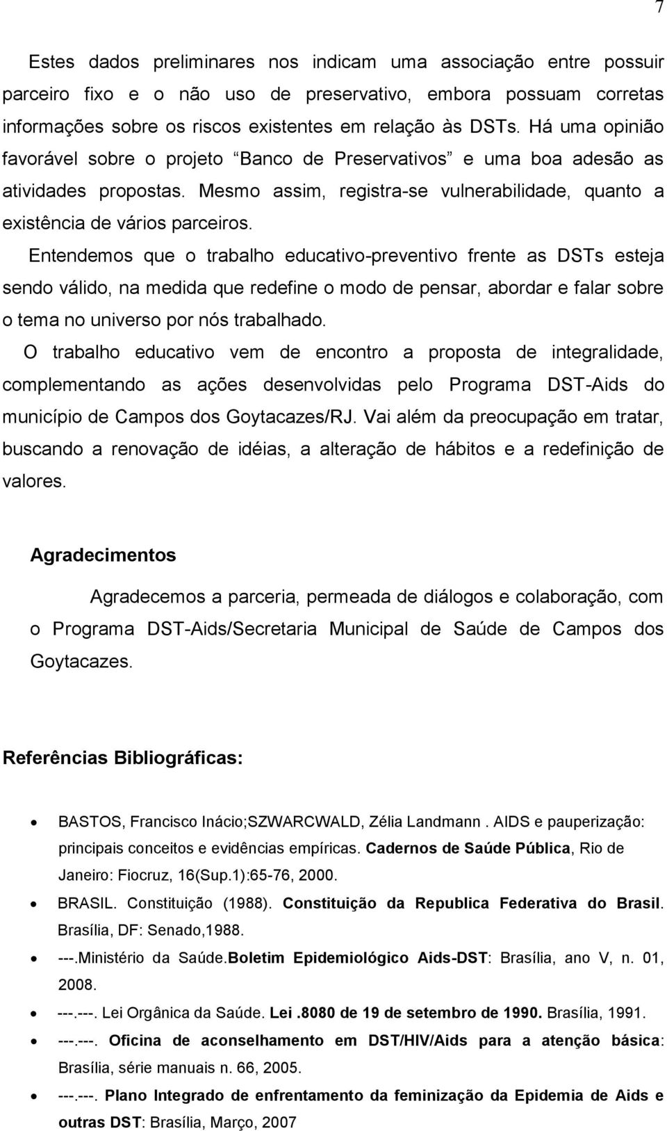 Entendemos que o trabalho educativo-preventivo frente as DSTs esteja sendo válido, na medida que redefine o modo de pensar, abordar e falar sobre o tema no universo por nós trabalhado.