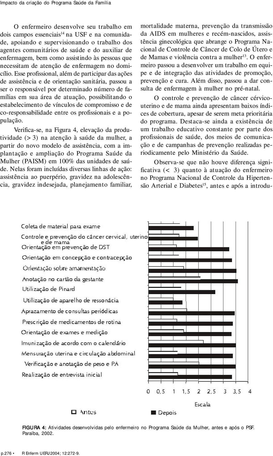 Esse profissional, além de participar das ações de assistência e de orientação sanitária, passou a ser o responsável por determinado número de famílias em sua área de atuação, possibilitando o