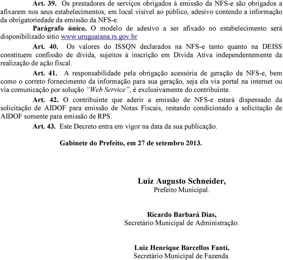 NFS-e. Parágrafo único. O modelo de adesivo a ser afixado no estabelecimento será disponibilizado sitio www.uruguaiana.rs.gov.br Art. 40.