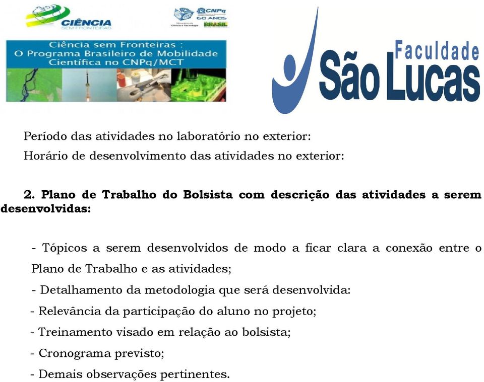 ficar clara a conexão entre o Plano de Trabalho e as atividades; - Detalhamento da metodologia que será desenvolvida: -