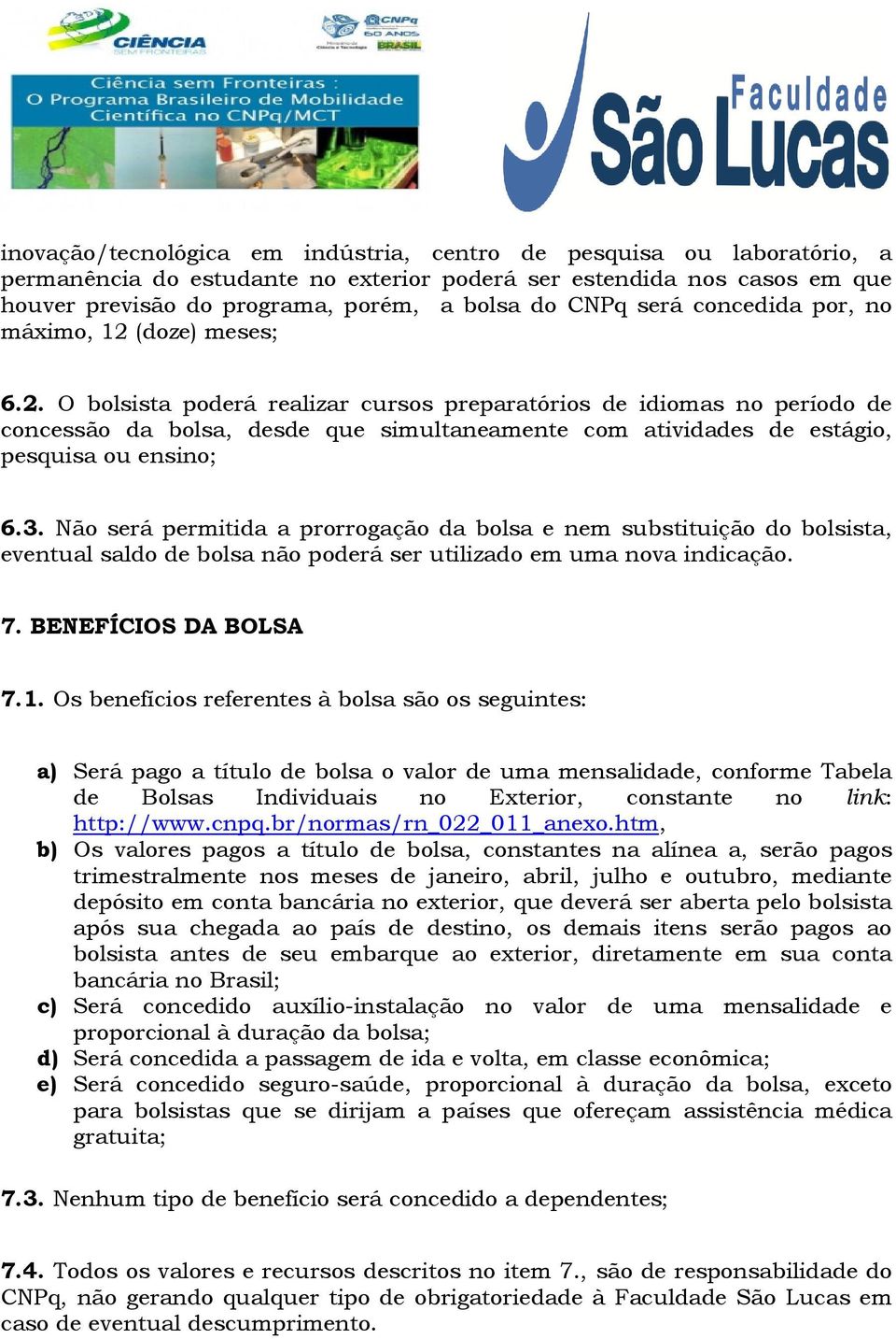 (doze) meses; 6.2. O bolsista poderá realizar cursos preparatórios de idiomas no período de concessão da bolsa, desde que simultaneamente com atividades de estágio, pesquisa ou ensino; 6.3.