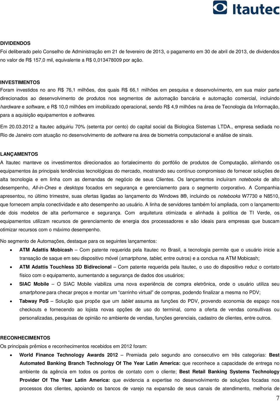 automação bancária e automação comercial, incluindo hardware e software, e R$ 10,0 milhões em imobilizado operacional, sendo R$ 4,9 milhões na área de Tecnologia da Informação, para a aquisição