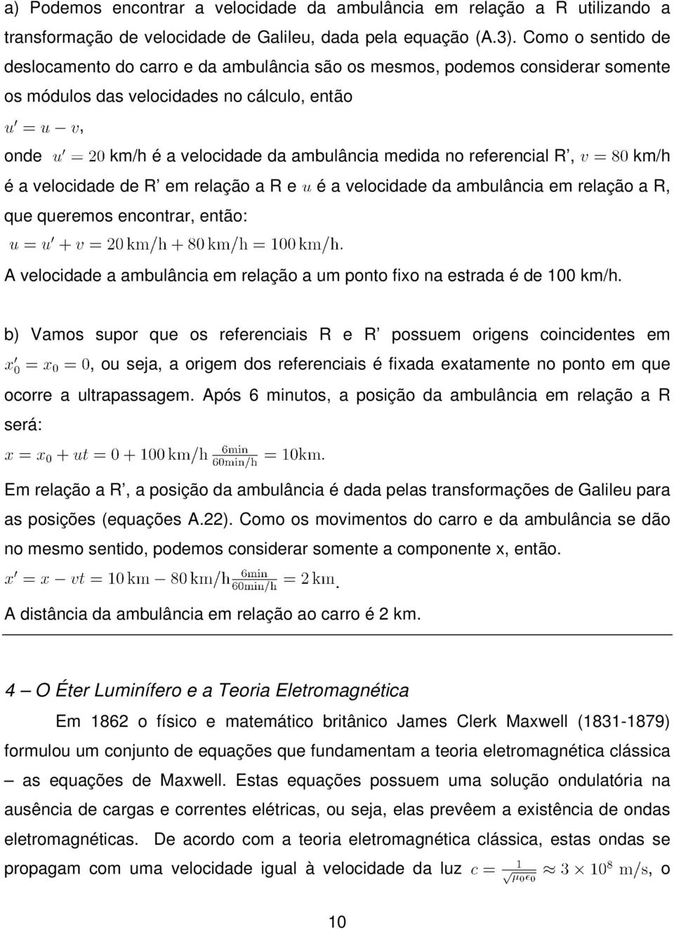 velocidade da ambulância em relação a R, que queremos encontrar, então: A velocidade a ambulância em relação a um ponto fixo na estrada é de 100 km/h b) Vamos supor que os referenciais R e R possuem