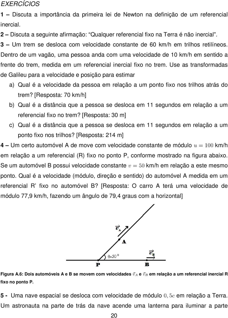 no trem Use as transformadas de Galileu para a velocidade e posição para estimar a) Qual é a velocidade da pessoa em relação a um ponto fixo nos trilhos atrás do trem?