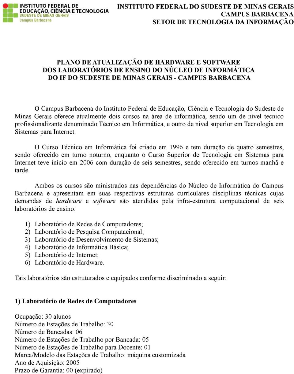 informática, sendo um de nível técnico profissionalizante denominado Técnico em Informática, e outro de nível superior em Tecnologia em Sistemas para Internet.