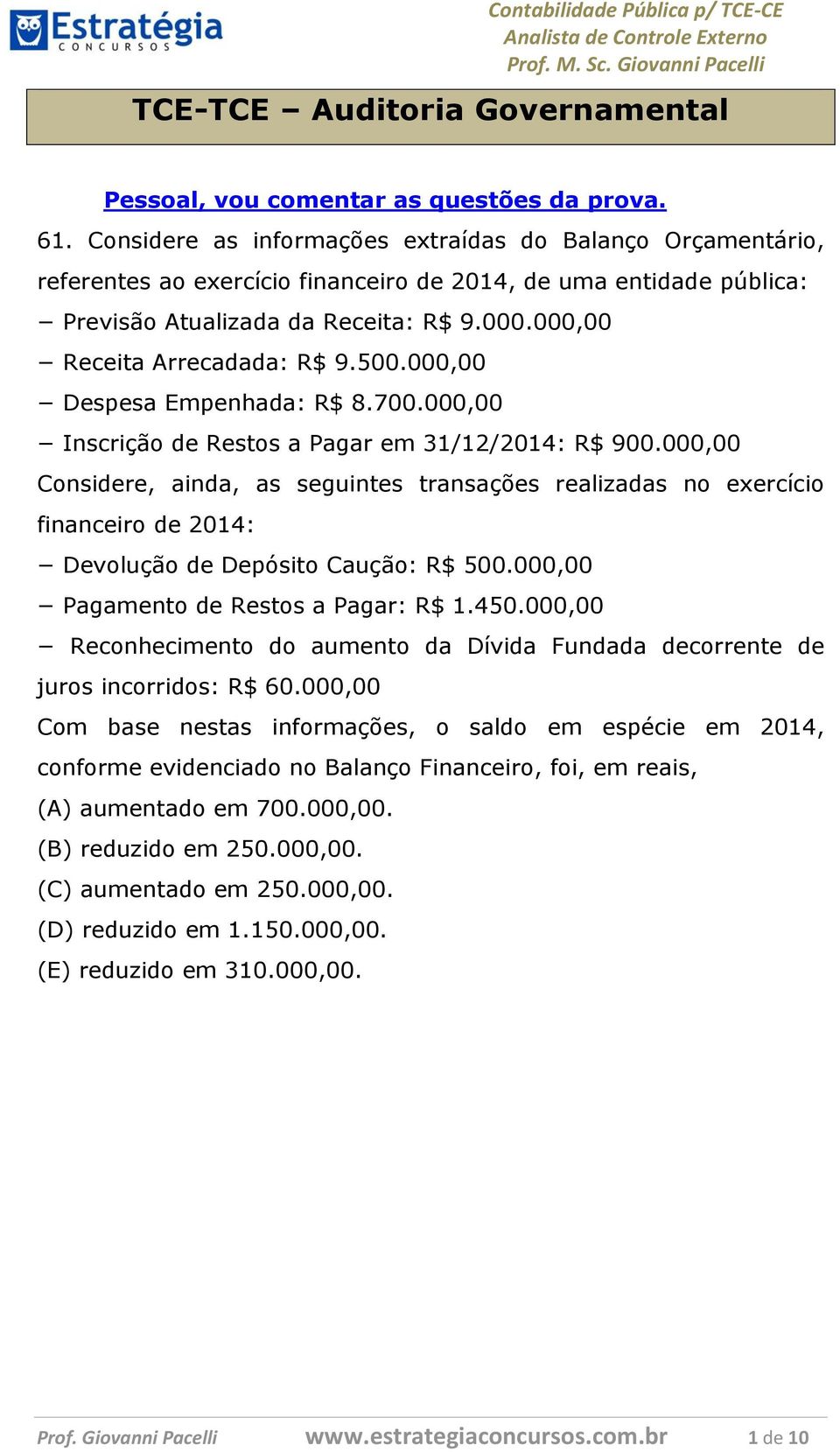 000,00 Receita Arrecadada: R$ 9.500.000,00 Despesa Empenhada: R$ 8.700.000,00 Inscrição de Restos a Pagar em 31/12/2014: R$ 900.