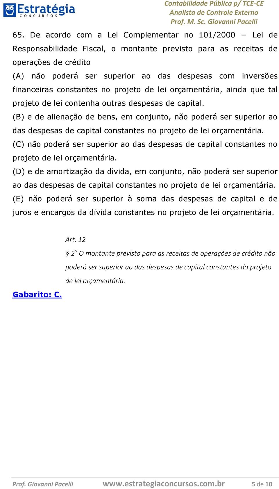 (B) e de alienação de bens, em conjunto, não poderá ser superior ao das despesas de capital constantes no projeto de lei orçamentária.