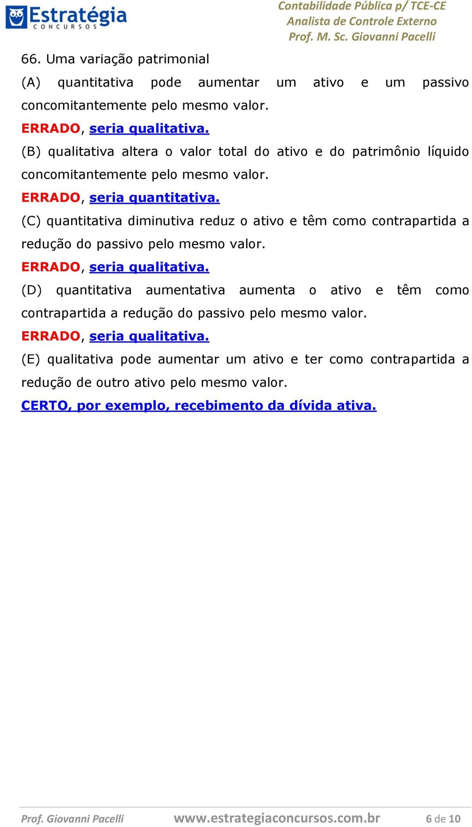 (C) quantitativa diminutiva reduz o ativo e têm como contrapartida a redução do passivo pelo mesmo valor. ERRADO, seria qualitativa.