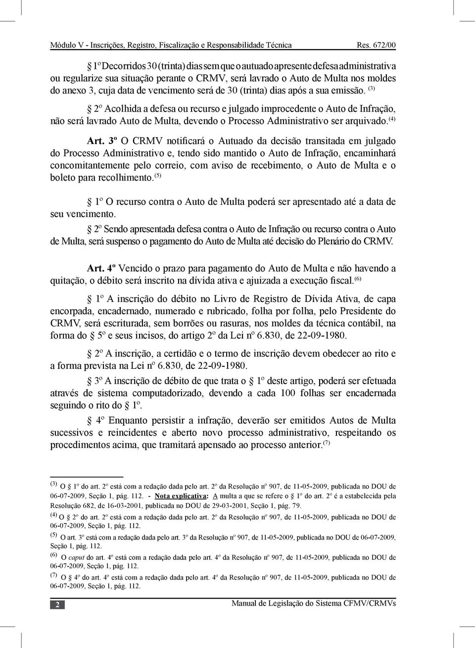 (3) 2º Acolhida a defesa ou recurso e julgado improcedente o Auto de Infração, não será lavrado Auto de Multa, devendo o Processo Administrativo ser arquivado. (4) Art.