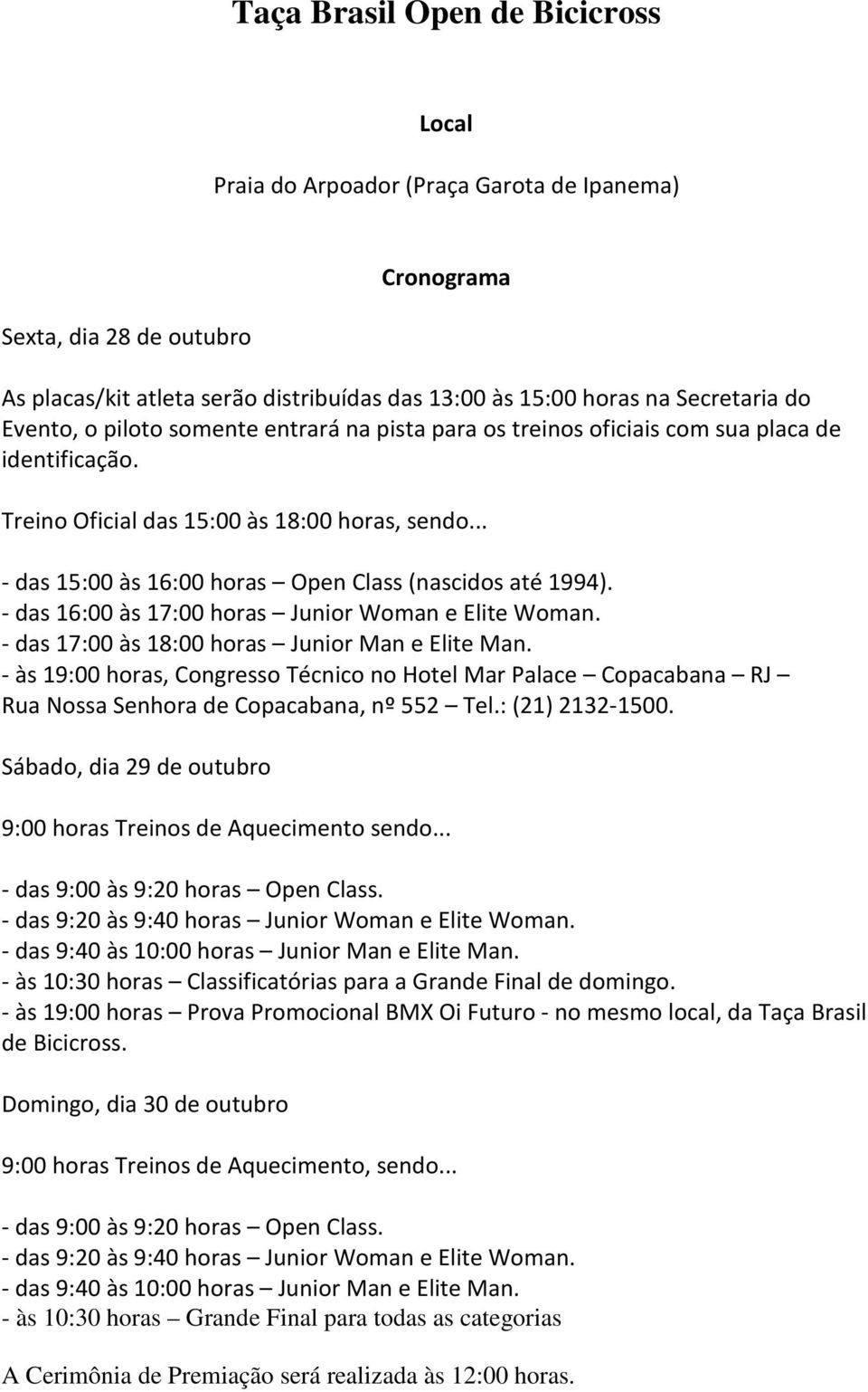 .. - das 15:00 às 16:00 horas Open Class (nascidos até 1994). - das 16:00 às 17:00 horas Junior Woman e Elite Woman. - das 17:00 às 18:00 horas Junior Man e Elite Man.