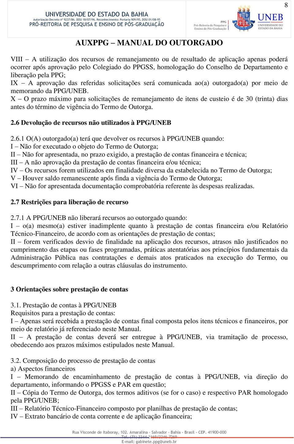 X O prazo máximo para solicitações de remanejamento de itens de custeio é de 30 (trinta) dias antes do término de vigência do Termo de Outorga. 2.6 