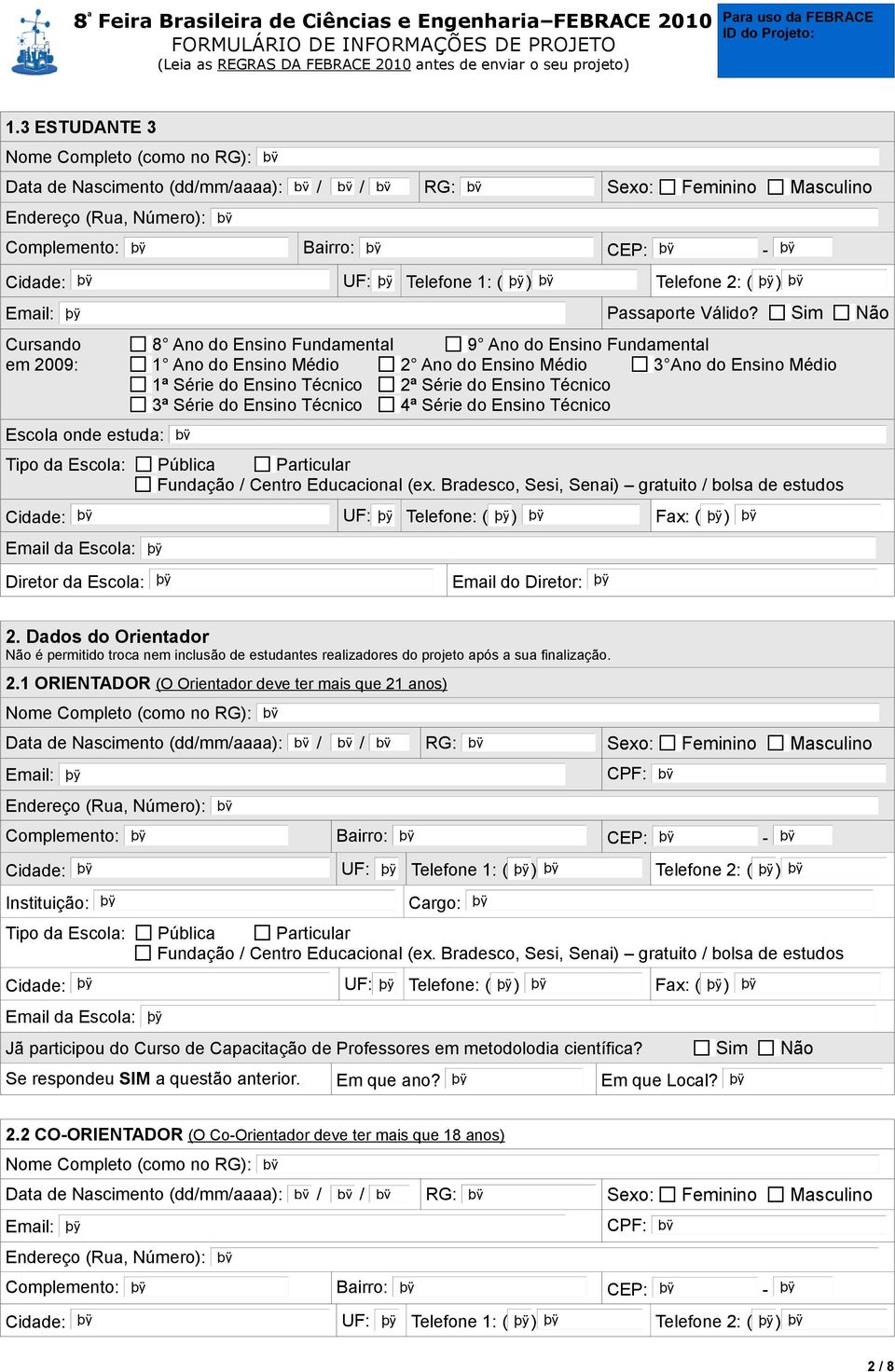 Técnico 3ª Série do Ensino Técnico 4ª Série do Ensino Técnico Escola onde estuda: Diretor da Escola: Email do Diretor: 2.