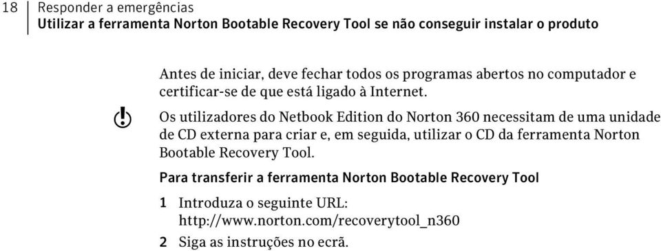 Os utilizadores do Netbook Edition do Norton 360 necessitam de uma unidade de CD externa para criar e, em seguida, utilizar o CD da