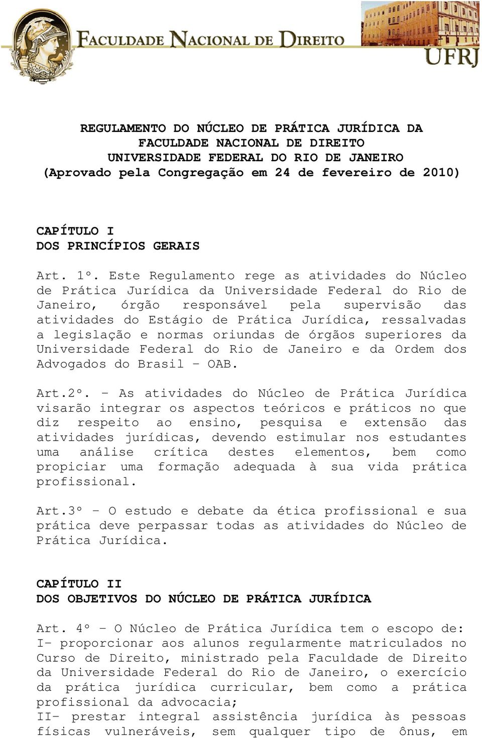 Este Regulamento rege as atividades do Núcleo de Prática Jurídica da Universidade Federal do Rio de Janeiro, órgão responsável pela supervisão das atividades do Estágio de Prática Jurídica,