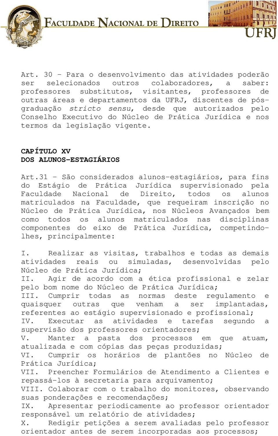 31 - São considerados alunos-estagiários, para fins do Estágio de Prática Jurídica supervisionado pela Faculdade Nacional de Direito, todos os alunos matriculados na Faculdade, que requeiram