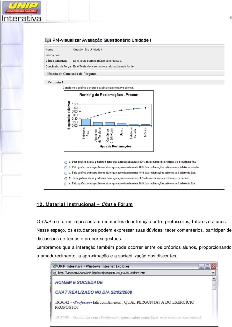 Nesse espaço, os estudantes podem expressar suas dúvidas, tecer comentários, participar de discussões