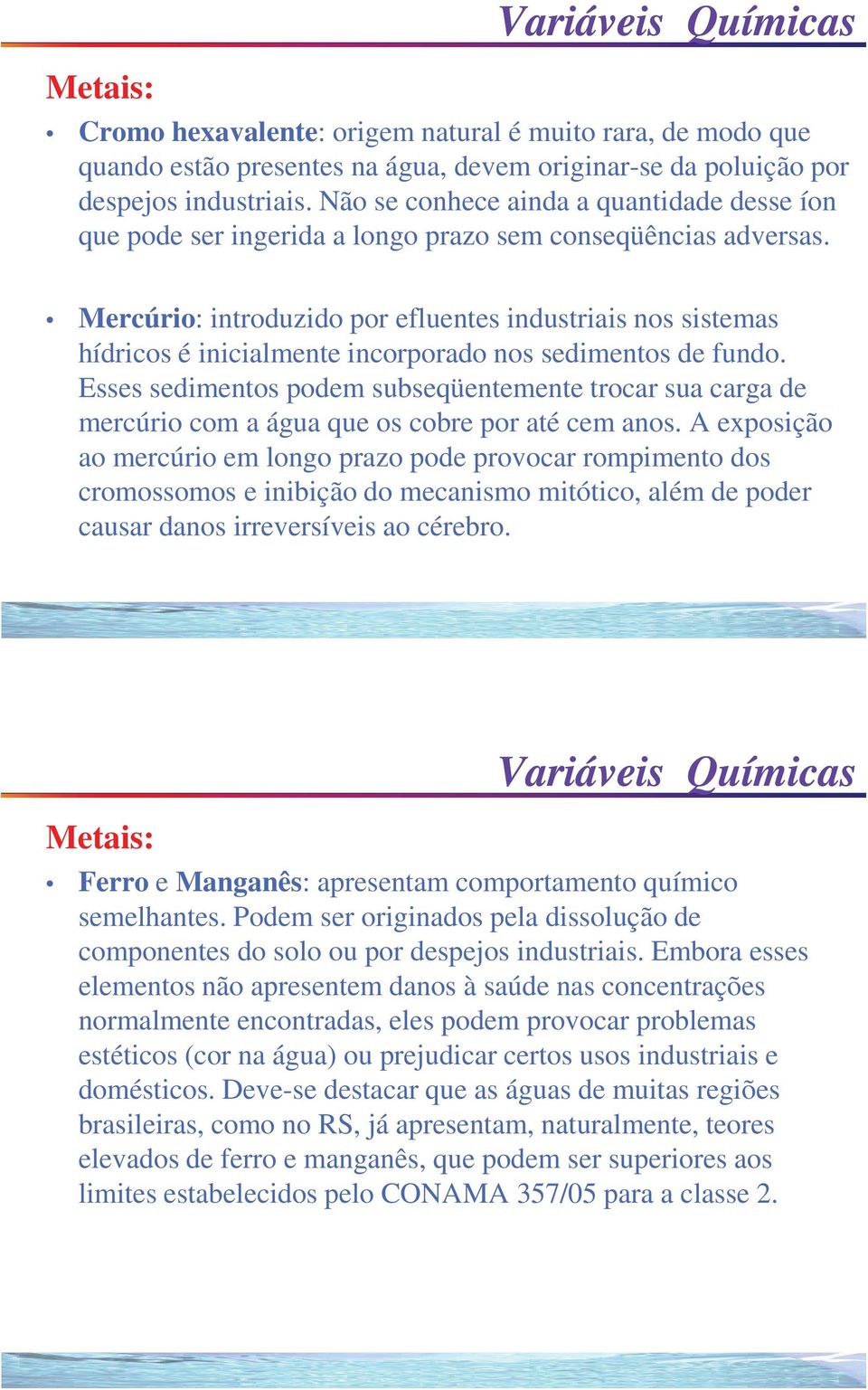 Mercúrio: introduzido por efluentes industriais nos sistemas hídricos é inicialmente incorporado nos sedimentos de fundo.