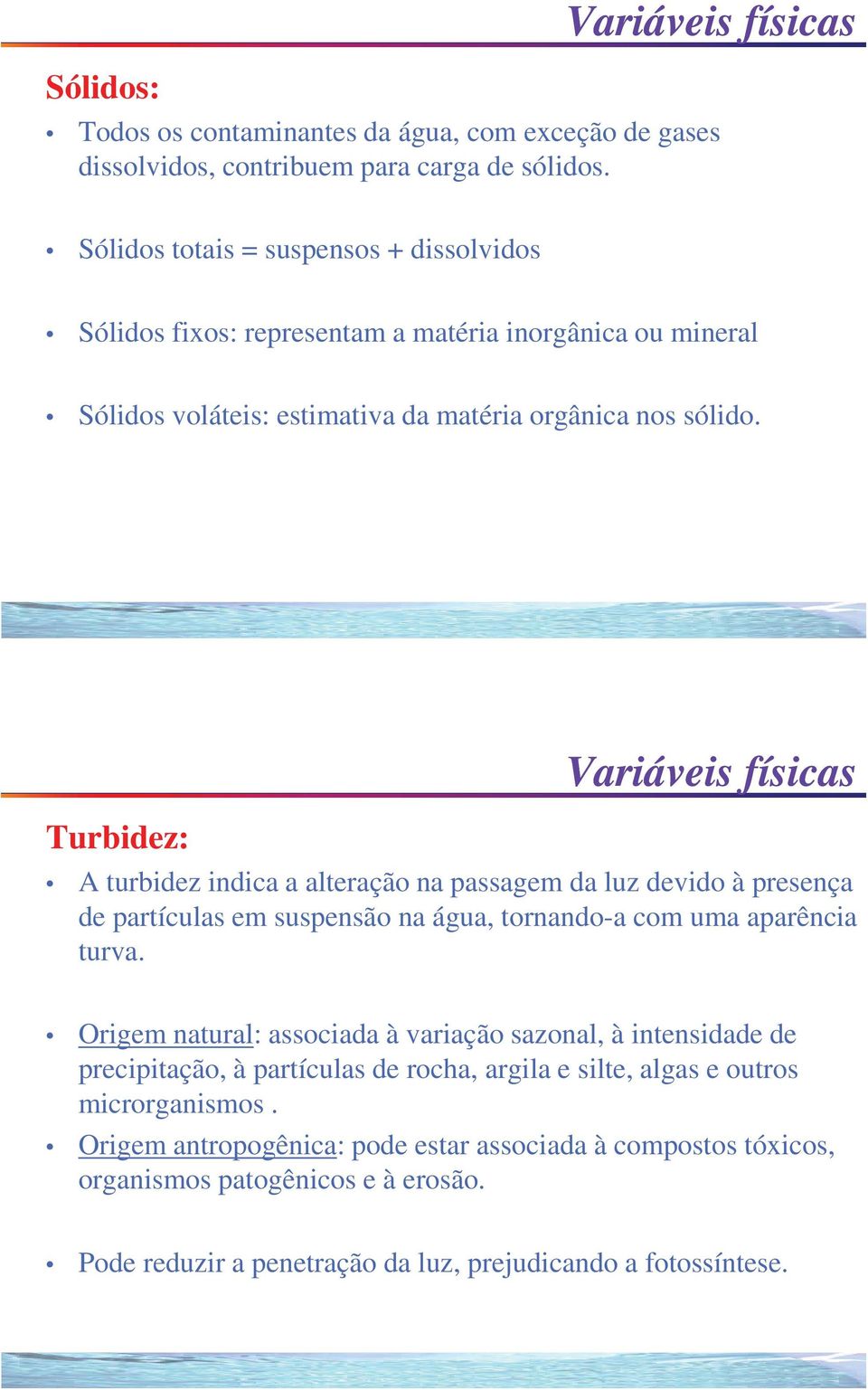 Turbidez: Variáveis físicas A turbidez indica a alteração na passagem da luz devido à presença de partículas em suspensão na água, tornando-a com uma aparência turva.