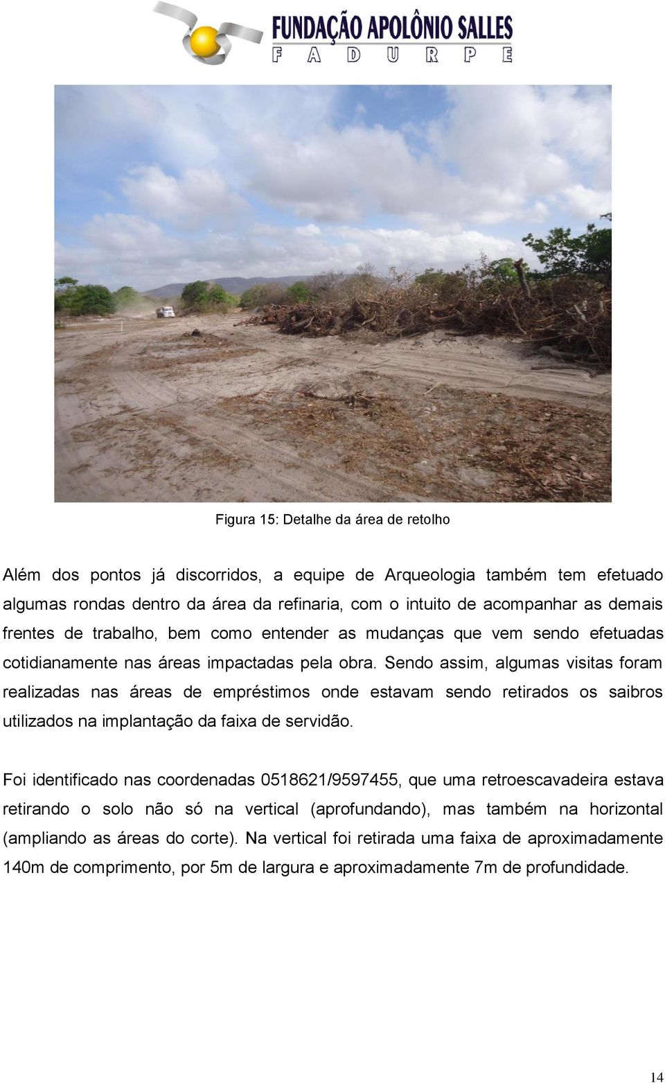 Sendo assim, algumas visitas foram realizadas nas áreas de empréstimos onde estavam sendo retirados os saibros utilizados na implantação da faixa de servidão.