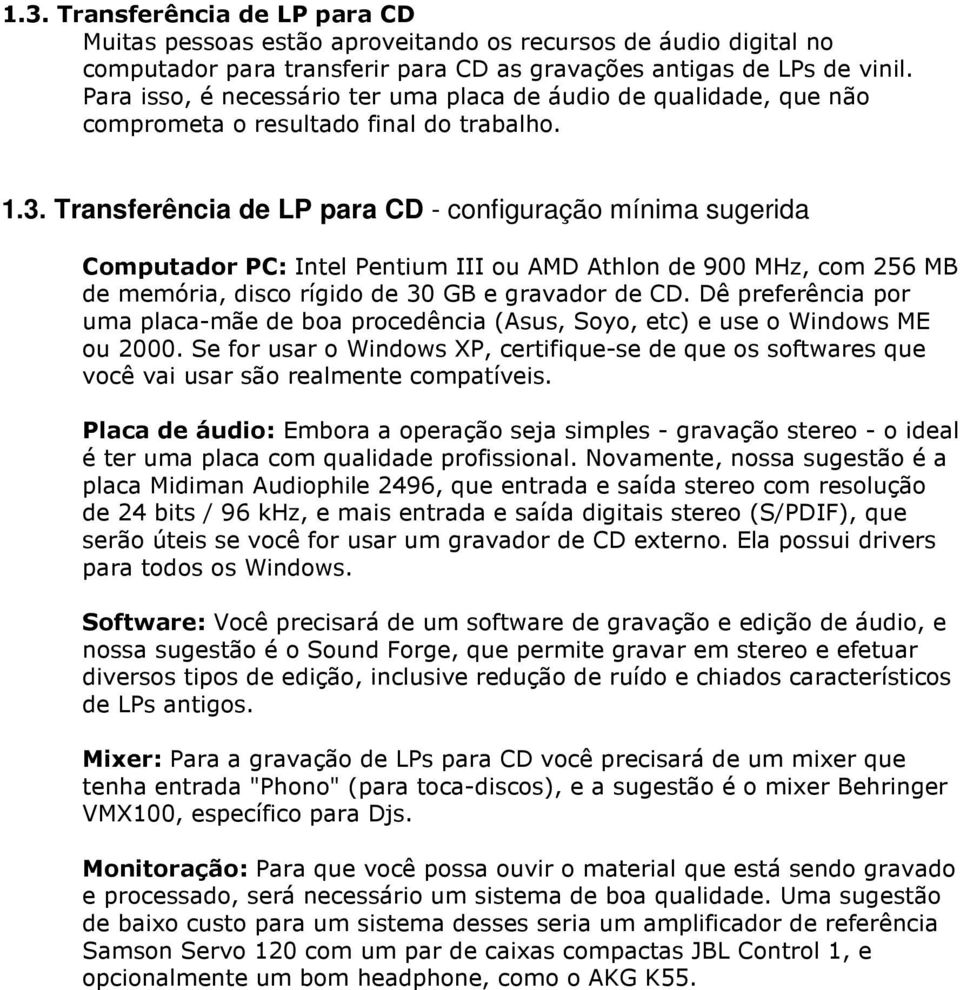 Transferência de LP para CD - configuração mínima sugerida Computador PC: Intel Pentium III ou AMD Athlon de 900 MHz, com 256 MB de memória, disco rígido de 30 GB e gravador de CD.