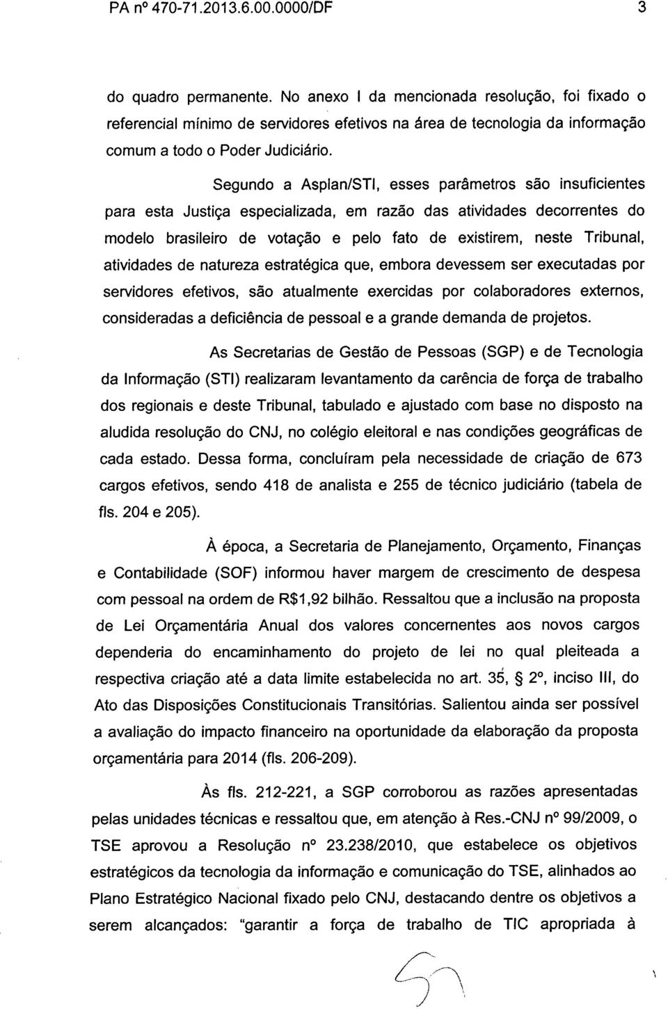 Segundo a Asplan/STI, esses parâmetros são insuficientes para esta Justiça especializada, em razão das atividades decorrentes do modelo brasileiro de votação e pelo fato de existirem, neste Tribunal,