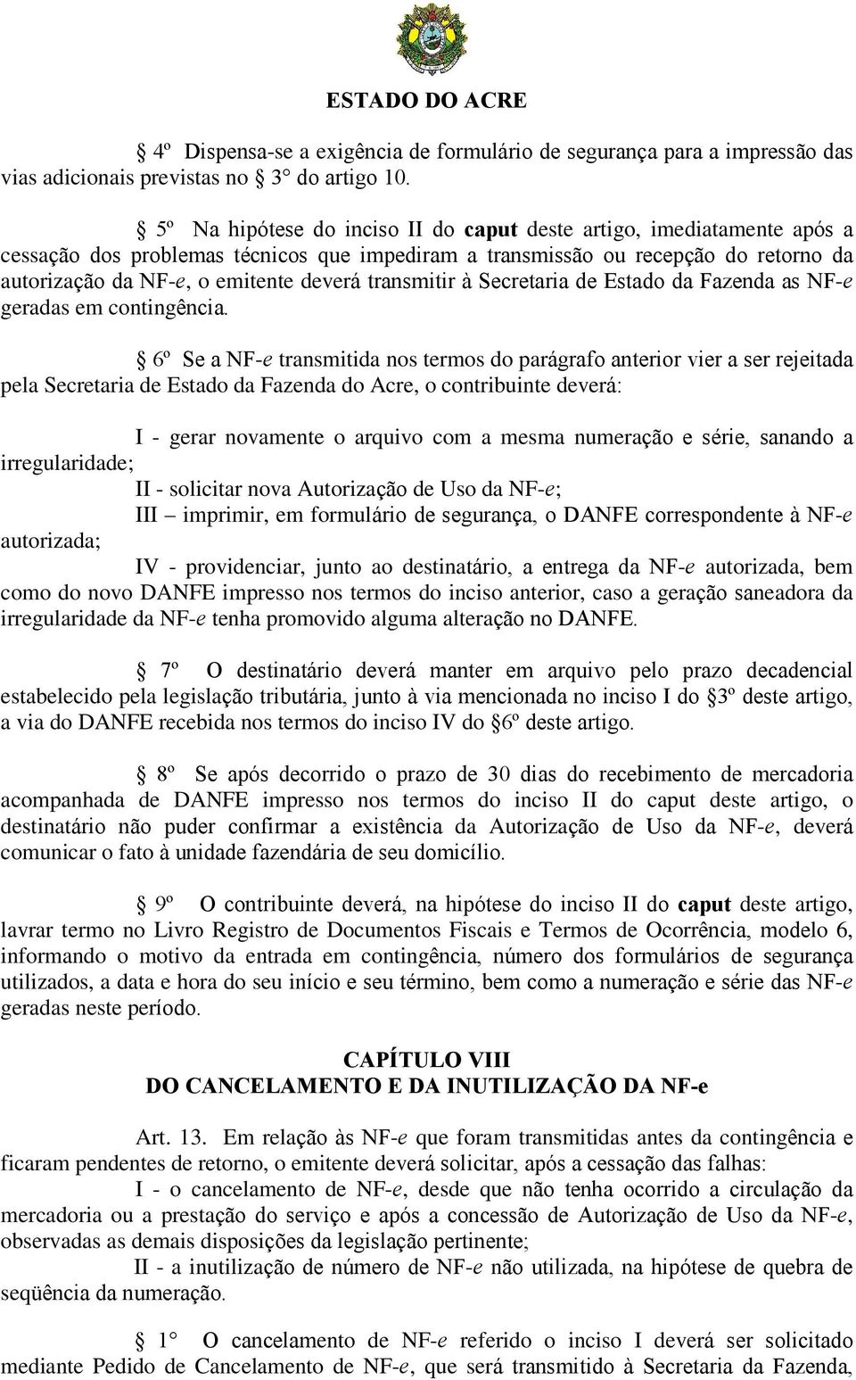 transmitir à Secretaria de Estado da Fazenda as NF-e geradas em contingência.