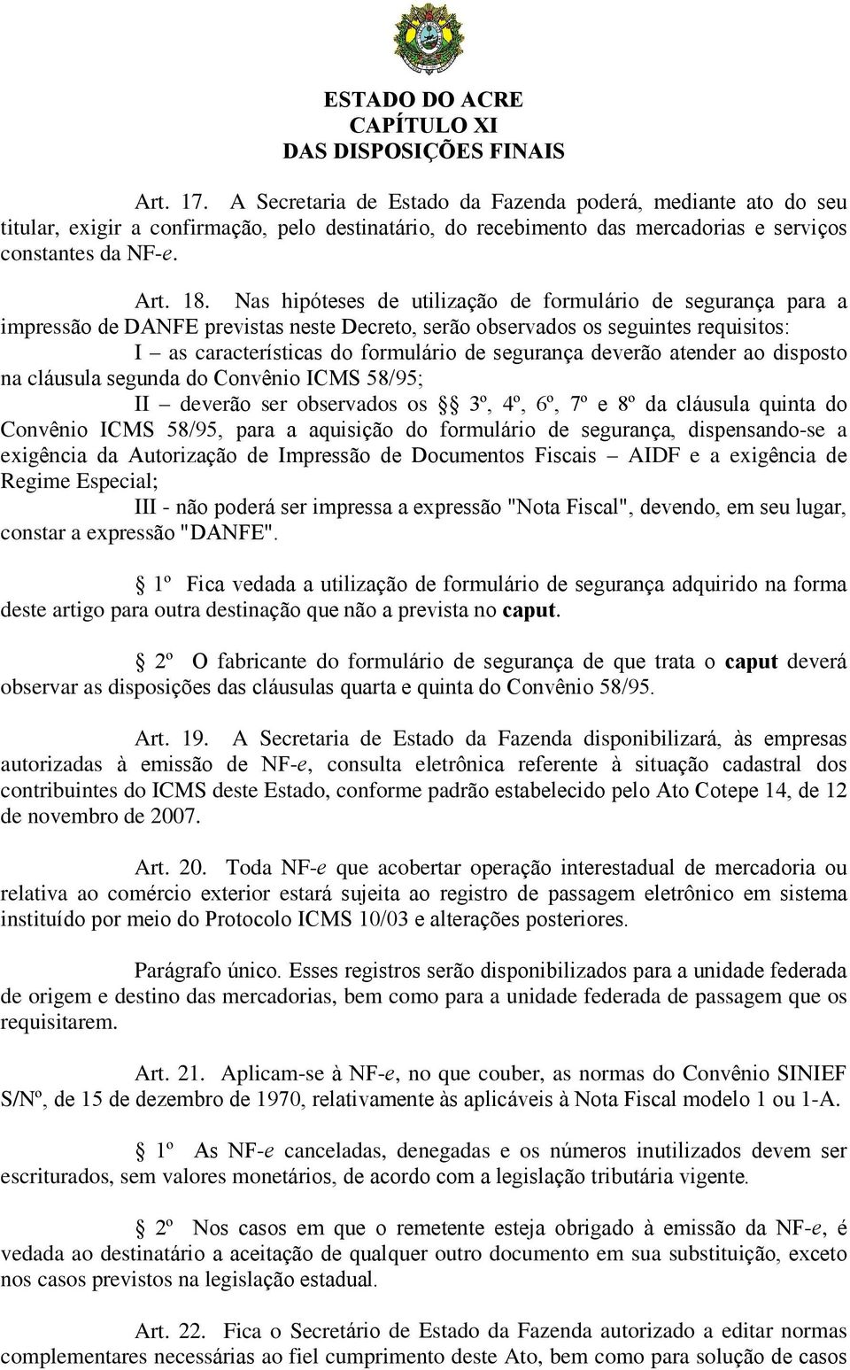 Nas hipóteses de utilização de formulário de segurança para a impressão de DANFE previstas neste Decreto, serão observados os seguintes requisitos: I as características do formulário de segurança