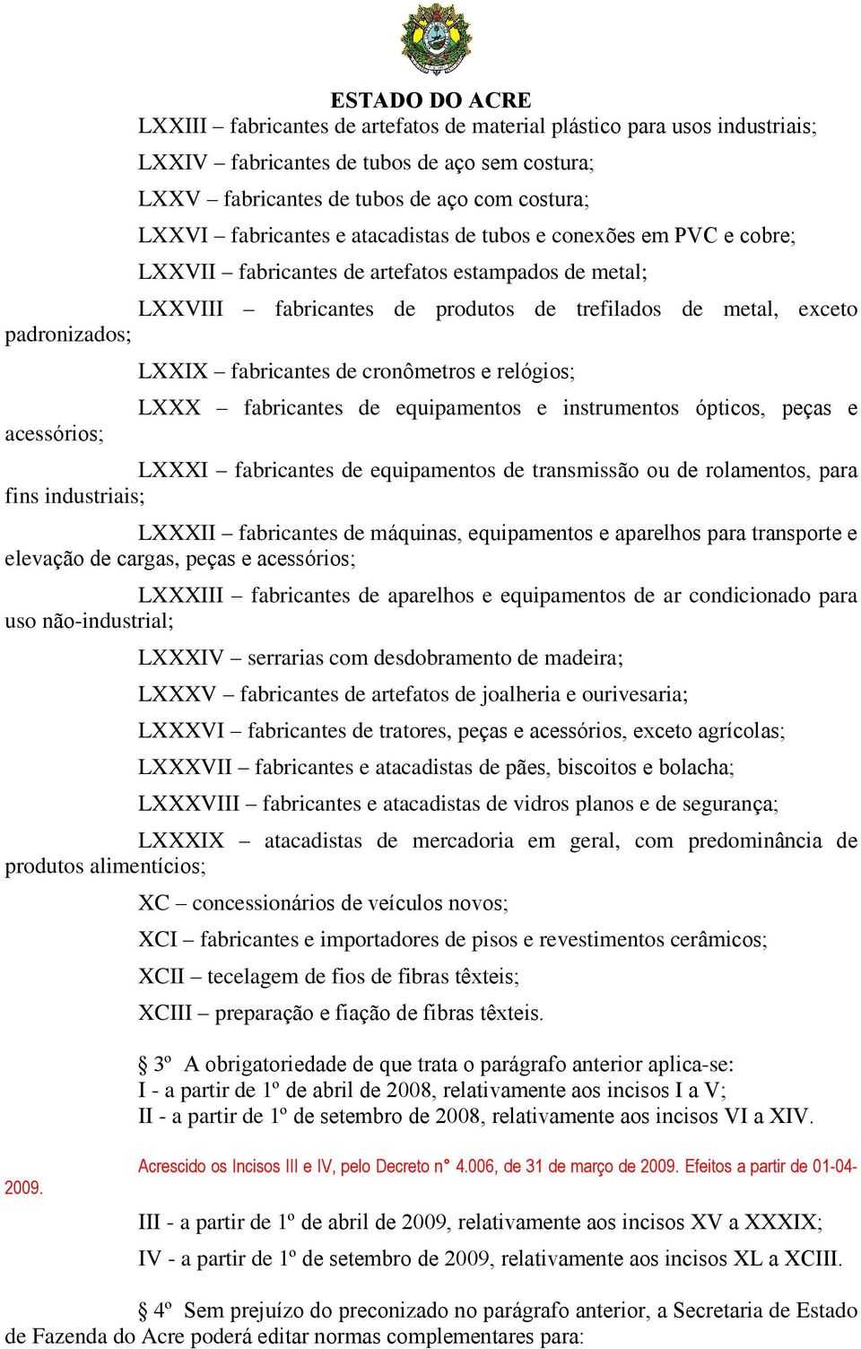 fabricantes de cronômetros e relógios; LXXX fabricantes de equipamentos e instrumentos ópticos, peças e LXXXI fabricantes de equipamentos de transmissão ou de rolamentos, para fins industriais;