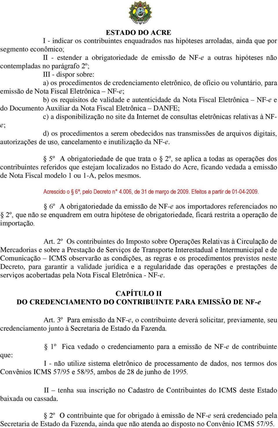 Fiscal Eletrônica NF-e e do Documento Auxiliar da Nota Fiscal Eletrônica DANFE; c) a disponibilização no site da Internet de consultas eletrônicas relativas à NFe; d) os procedimentos a serem