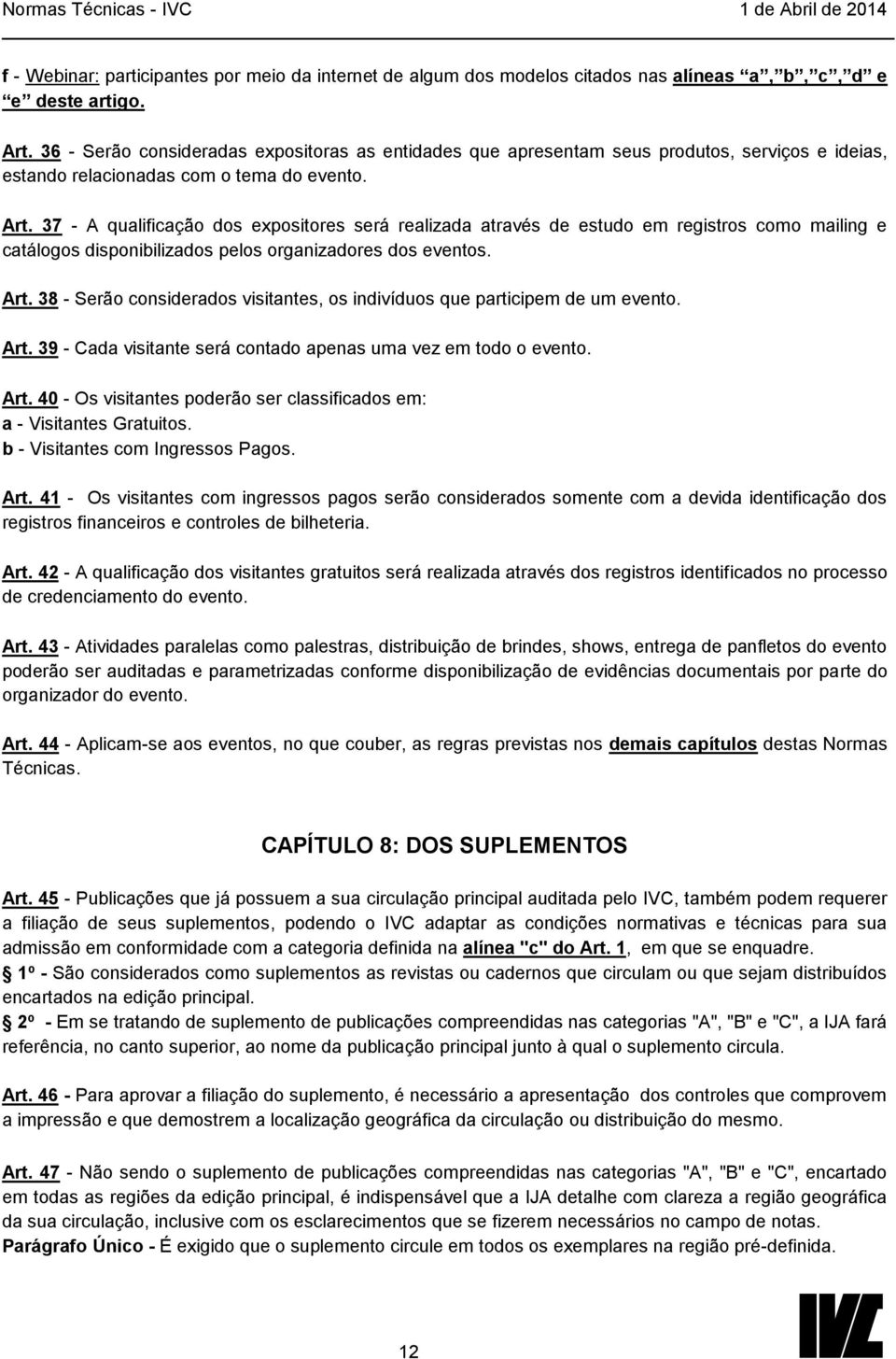 37 - A qualificação dos expositores será realizada através de estudo em registros como mailing e catálogos disponibilizados pelos organizadores dos eventos. Art.