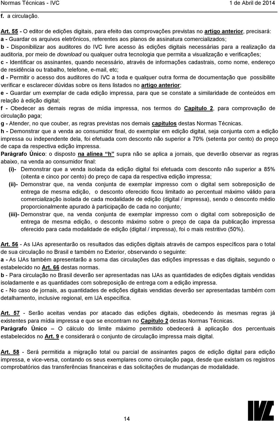 Disponibilizar aos auditores do IVC livre acesso às edições digitais necessárias para a realização da auditoria, por meio de download ou qualquer outra tecnologia que permita a visualização e