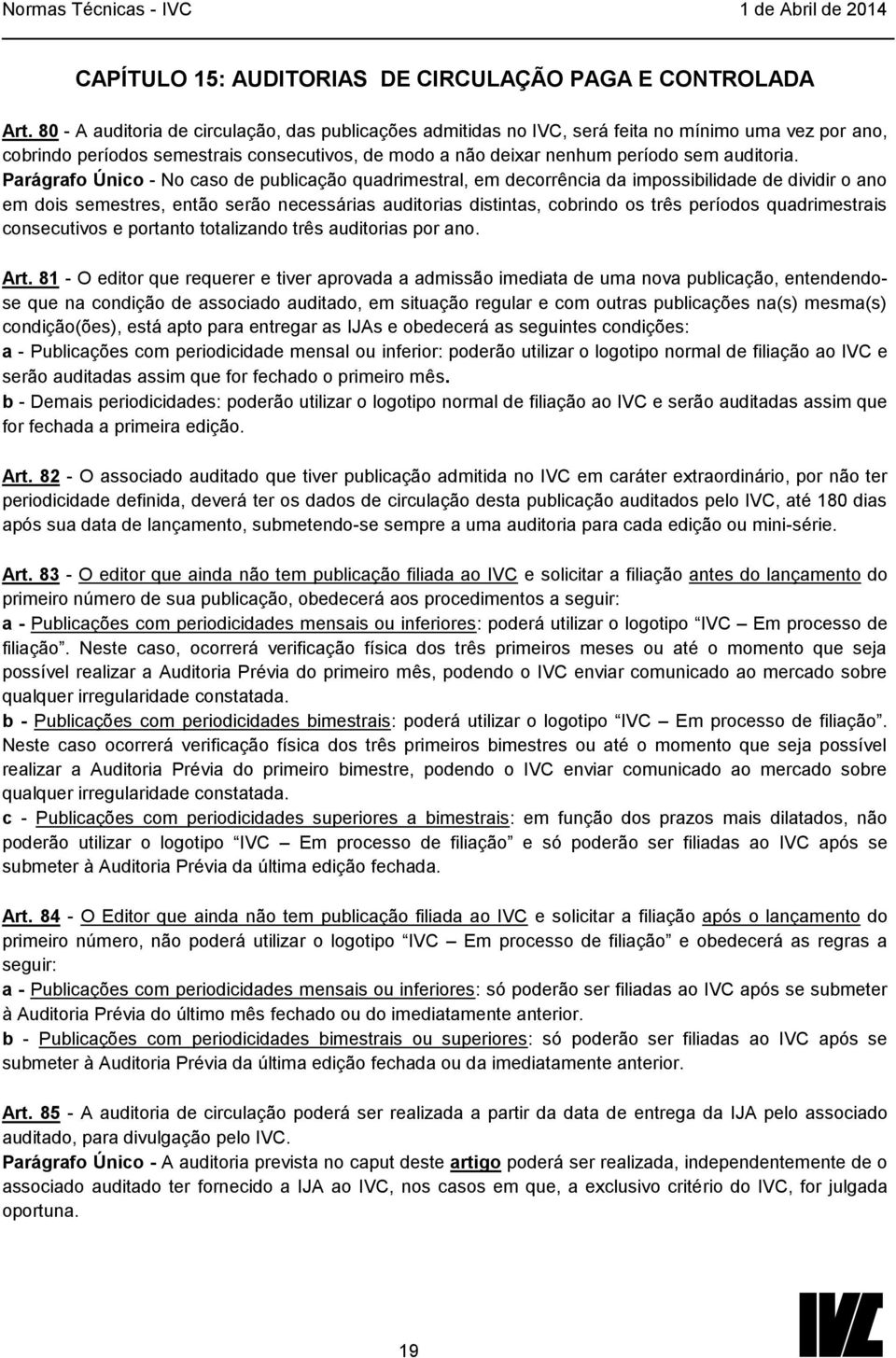 Parágrafo Único - No caso de publicação quadrimestral, em decorrência da impossibilidade de dividir o ano em dois semestres, então serão necessárias auditorias distintas, cobrindo os três períodos