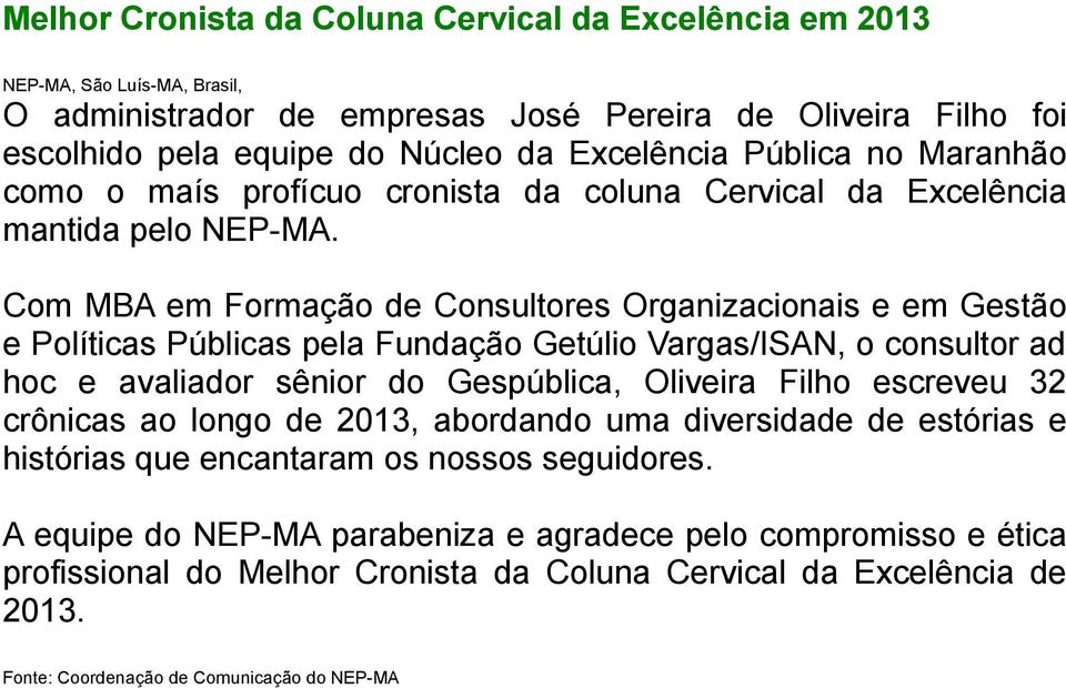 Com MBA em Formação de Consultores Organizacionais e em Gestão e Políticas Públicas pela Fundação Getúlio Vargas/ISAN, o consultor ad hoc e avaliador sênior do Gespública, Oliveira