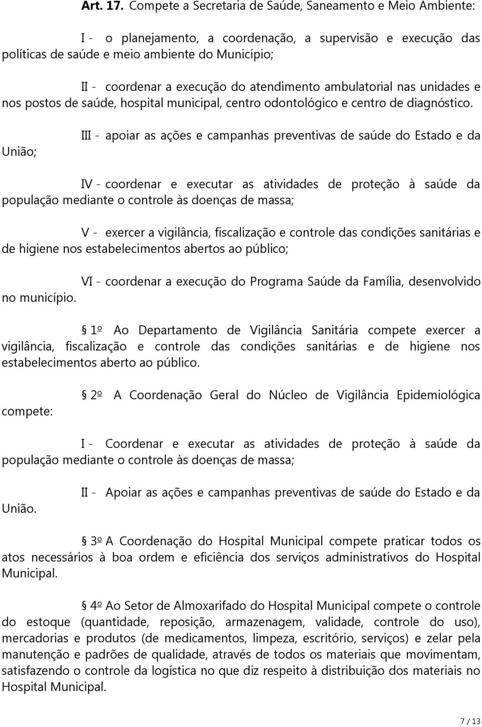 atendimento ambulatorial nas unidades e nos postos de saúde, hospital municipal, centro odontológico e centro de diagnóstico.