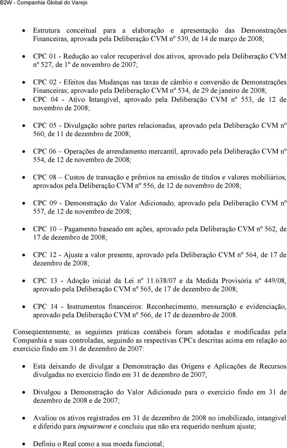 29 de janeiro de 2008; CPC 04 - Ativo Intangível, aprovado pela Deliberação CVM nº 553, de 12 de novembro de 2008; CPC 05 - Divulgação sobre partes relacionadas, aprovado pela Deliberação CVM nº 560,