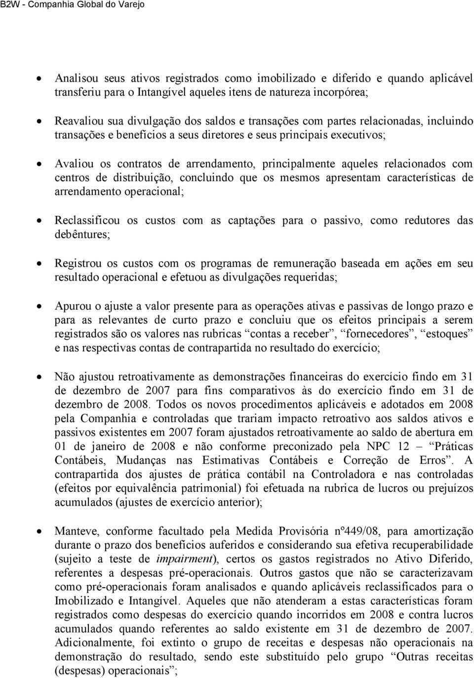 distribuição, concluindo que os mesmos apresentam características de arrendamento operacional; Reclassificou os custos com as captações para o passivo, como redutores das debêntures; Registrou os