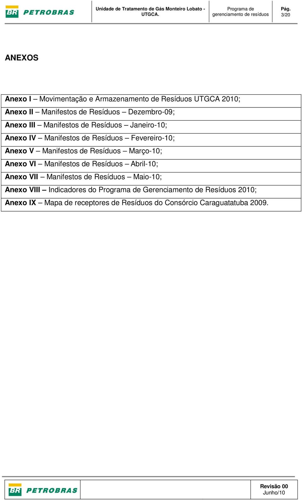 Resíduos Janeiro-10; Anexo IV Manifestos de Resíduos Fevereiro-10; Anexo V Manifestos de Resíduos Março-10; Anexo VI Manifestos de Resíduos