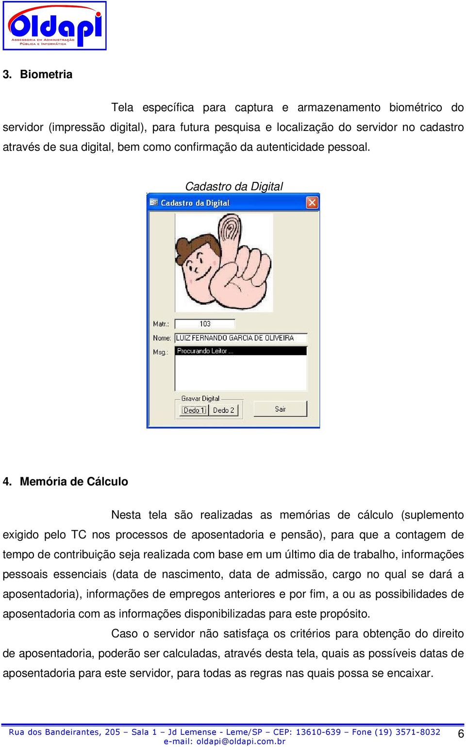 Memória de Cálculo Nesta tela são realizadas as memórias de cálculo (suplemento exigido pelo TC nos processos de aposentadoria e pensão), para que a contagem de tempo de contribuição seja realizada